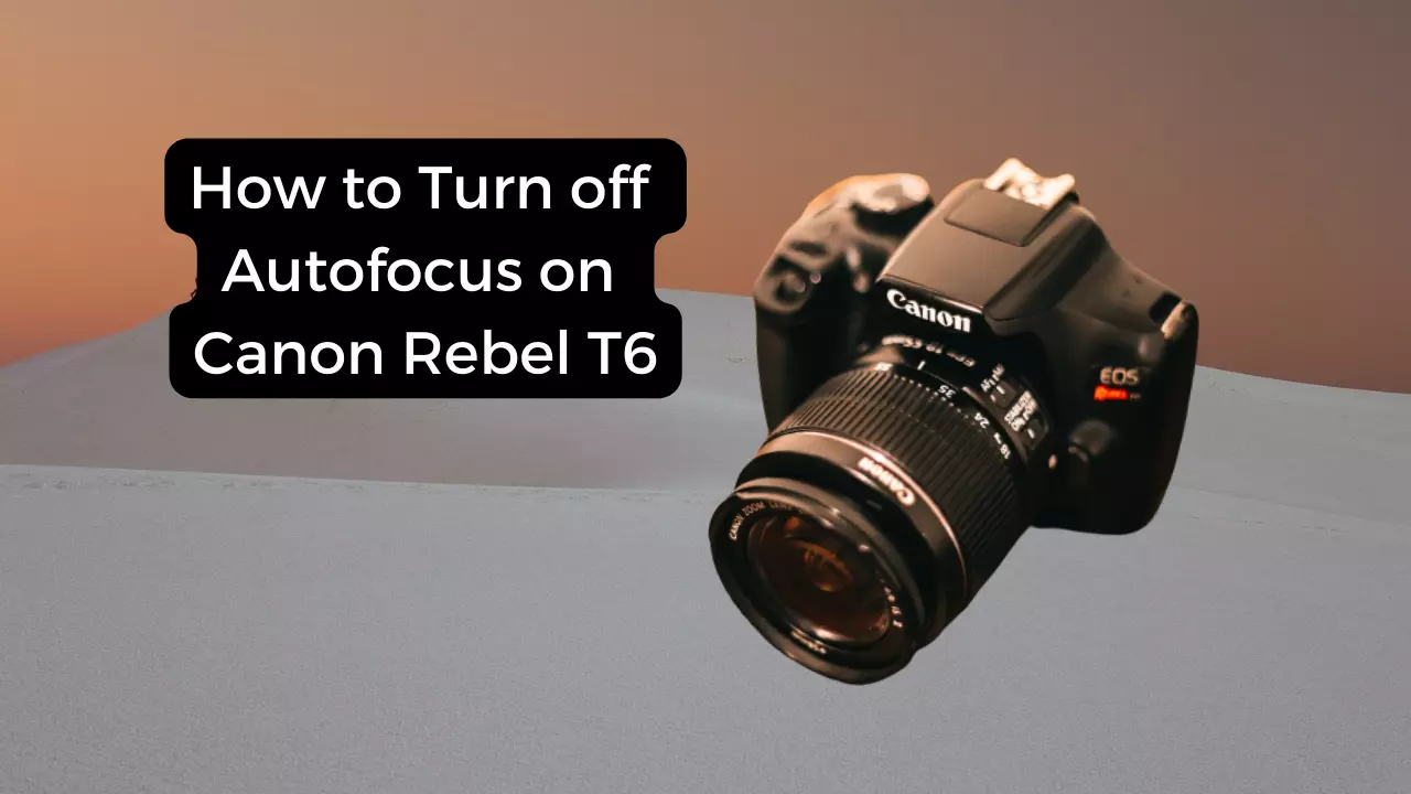 how to turn off autofocus on canon rebel t6