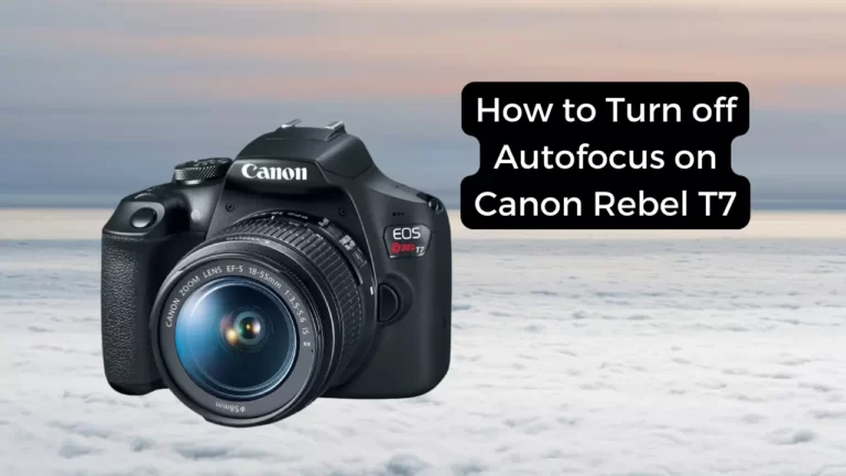 How to Turn off Autofocus on Canon Rebel T7?