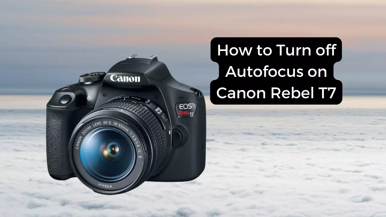 how to turn off autofocus on canon rebel t7