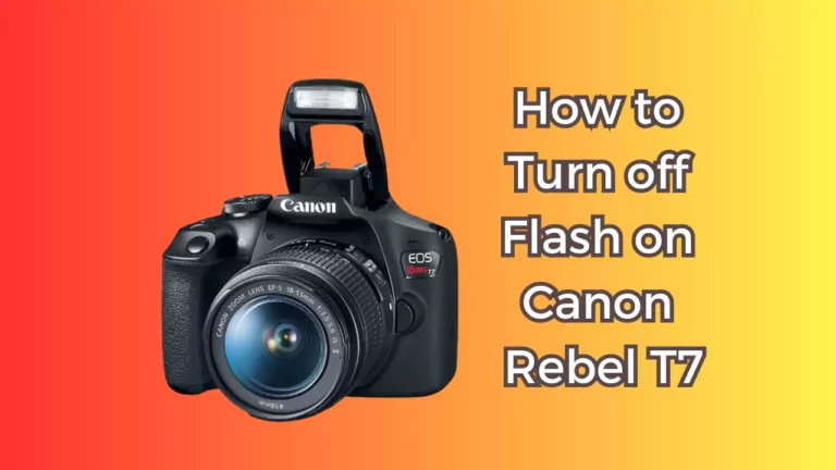 How to Turn off Flash on Canon Rebel T7 – Detailed Guide