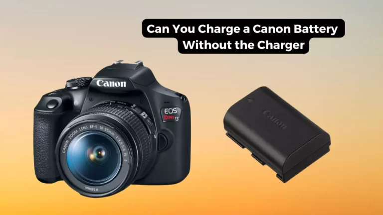 Can You Charge a Canon Battery Without the Charger? (Answered)