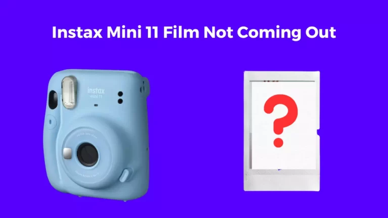 Instax Mini 11 Film Not Coming Out (5 Issues Fixed)
