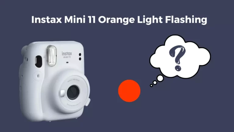 Instax Mini 11 Orange Light Flashing (4 Causes and Solutions)