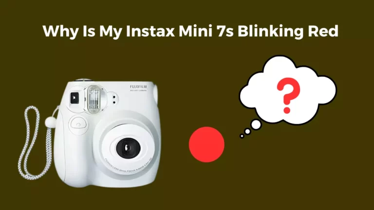 Why Is My Instax Mini 7s Blinking Red (2 Main Reasons)