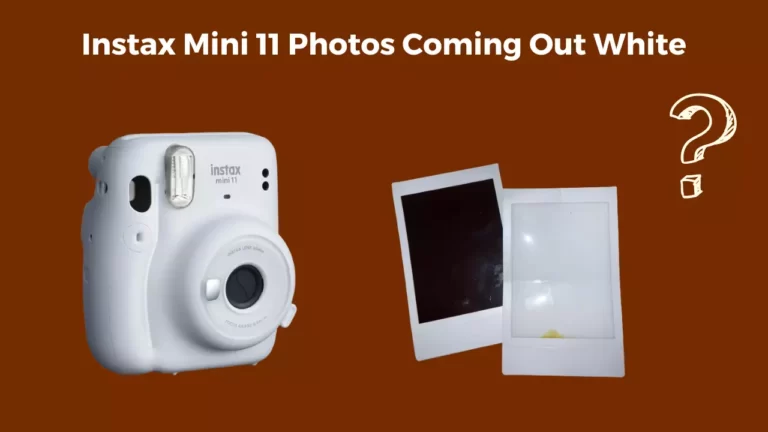 Instax Mini 11 Photos Coming Out White: Here’s What to Do